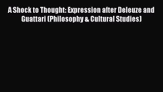 Read A Shock to Thought: Expression after Deleuze and Guattari (Philosophy & Cultural Studies)