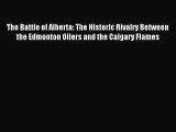 Download The Battle of Alberta: The Historic Rivalry Between the Edmonton Oilers and the Calgary