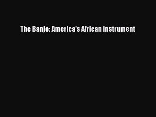 Read Books The Banjo: America's African Instrument ebook textbooks