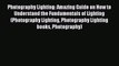 Read Photography Lighting: Amazing Guide on How to Understand the Fundamentals of Lighting