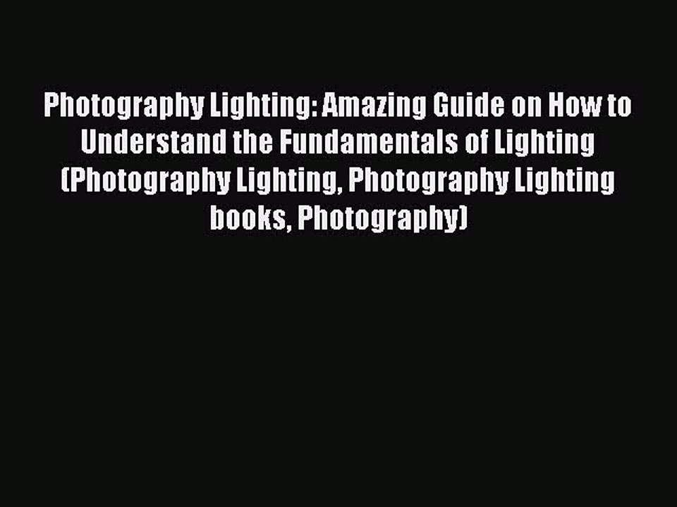 Read Photography Lighting: Amazing Guide on How to Understand the Fundamentals of Lighting