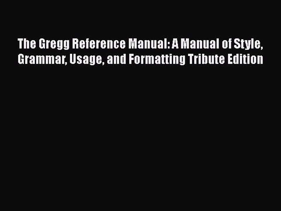 Read Books The Gregg Reference Manual: A Manual of Style Grammar Usage and Formatting Tribute