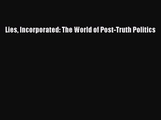 Read Books Lies Incorporated: The World of Post-Truth Politics E-Book Free