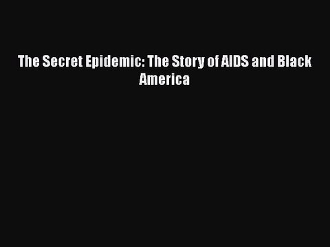 Read Books The Secret Epidemic: The Story of AIDS and Black America E-Book Free