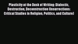 Read Plasticity at the Dusk of Writing: Dialectic Destruction Deconstruction (Insurrections: