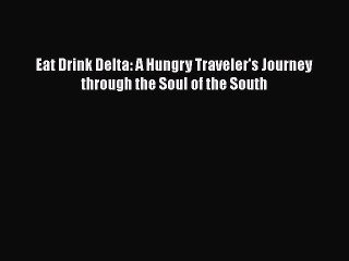 Download Books Eat Drink Delta: A Hungry Traveler's Journey through the Soul of the South PDF