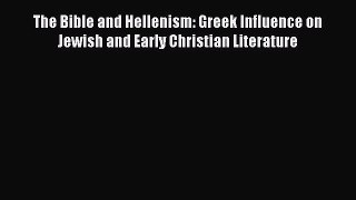 Download The Bible and Hellenism: Greek Influence on Jewish and Early Christian Literature