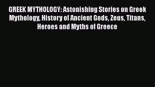 Read GREEK MYTHOLOGY: Astonishing Stories on Greek Mythology History of Ancient Gods Zeus Titans