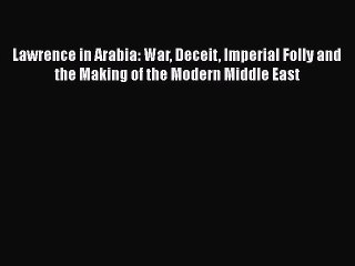 Read Books Lawrence in Arabia: War Deceit Imperial Folly and the Making of the Modern Middle
