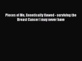 Download Pieces of Me Genetically flawed - surviving the Breast Cancer I may never have PDF