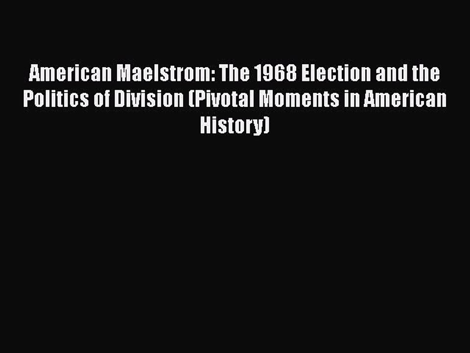 Read Books American Maelstrom: The 1968 Election and the Politics of Division (Pivotal Moments