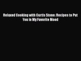 Read Books Relaxed Cooking with Curtis Stone: Recipes to Put You in My Favorite Mood ebook