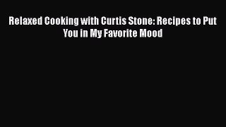 Read Books Relaxed Cooking with Curtis Stone: Recipes to Put You in My Favorite Mood ebook