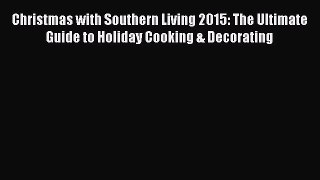 Read Books Christmas with Southern Living 2015: The Ultimate Guide to Holiday Cooking & Decorating