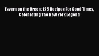 Read Books Tavern on the Green: 125 Recipes For Good Times Celebrating The New York Legend