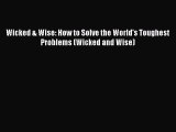 Read Wicked & Wise: How to Solve the World's Toughest Problems (Wicked and Wise) PDF Online