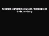 Download National Geographic Rarely Seen: Photographs of the Extraordinary PDF Free