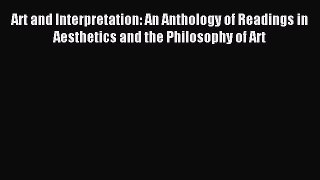 Read Art and Interpretation: An Anthology of Readings in Aesthetics and the Philosophy of Art
