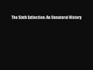 Download Books The Sixth Extinction: An Unnatural History ebook textbooks