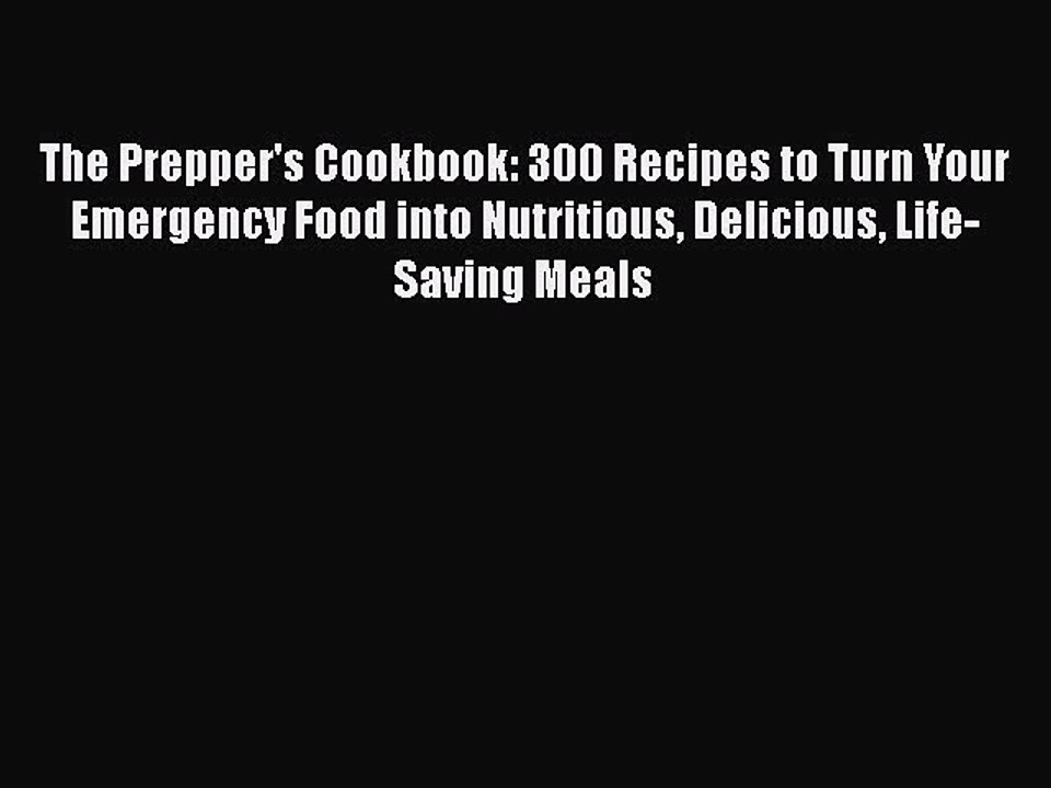 Read Books The Prepper's Cookbook: 300 Recipes to Turn Your Emergency Food into Nutritious