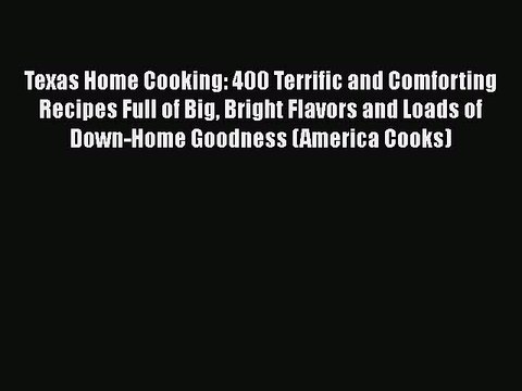 Read Books Texas Home Cooking: 400 Terrific and Comforting Recipes Full of Big Bright Flavors