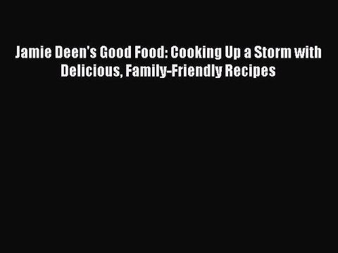 Read Books Jamie Deen's Good Food: Cooking Up a Storm with Delicious Family-Friendly Recipes