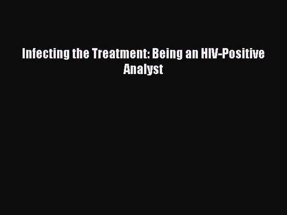 Read Books Infecting the Treatment: Being an HIV-Positive Analyst ebook textbooks