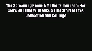 Read Books The Screaming Room: A Mother's Journal of Her Son's Struggle With AIDS a True Story
