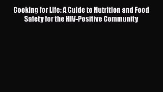Read Books Cooking for Life: A Guide to Nutrition and Food Safety for the HIV-Positive Community