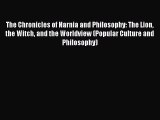 Read The Chronicles of Narnia and Philosophy: The Lion the Witch and the Worldview (Popular