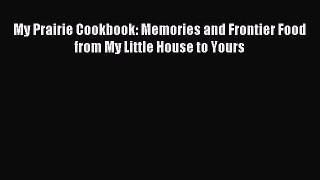 [PDF] My Prairie Cookbook: Memories and Frontier Food from My Little House to Yours Download