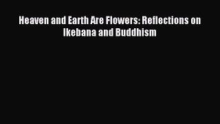 Read Heaven and Earth Are Flowers: Reflections on Ikebana and Buddhism Ebook Free