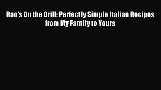 [PDF] Rao's On the Grill: Perfectly Simple Italian Recipes from My Family to Yours Read Full