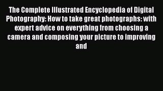 Read The Complete Illustrated Encyclopedia of Digital Photography: How to take great photographs: