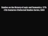 Read Studies on the History of Logic and Semantics 12Th-17th Centuries (Collected Studies Series