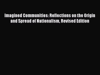 Download Books Imagined Communities: Reflections on the Origin and Spread of Nationalism Revised