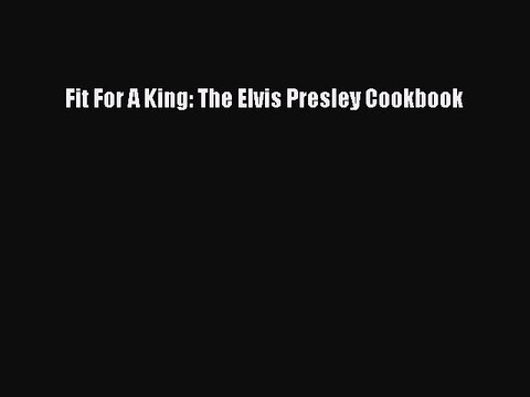 Download Books Fit For A King: The Elvis Presley Cookbook E-Book Download