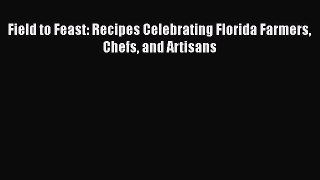 Read Books Field to Feast: Recipes Celebrating Florida Farmers Chefs and Artisans E-Book Download