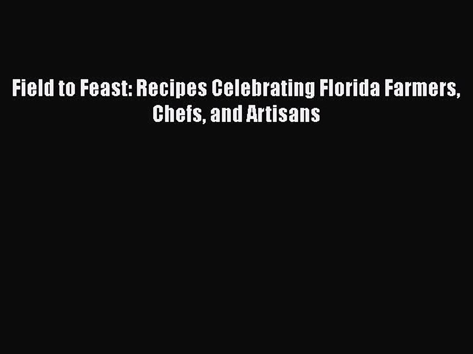 Read Books Field to Feast: Recipes Celebrating Florida Farmers Chefs and Artisans E-Book Download