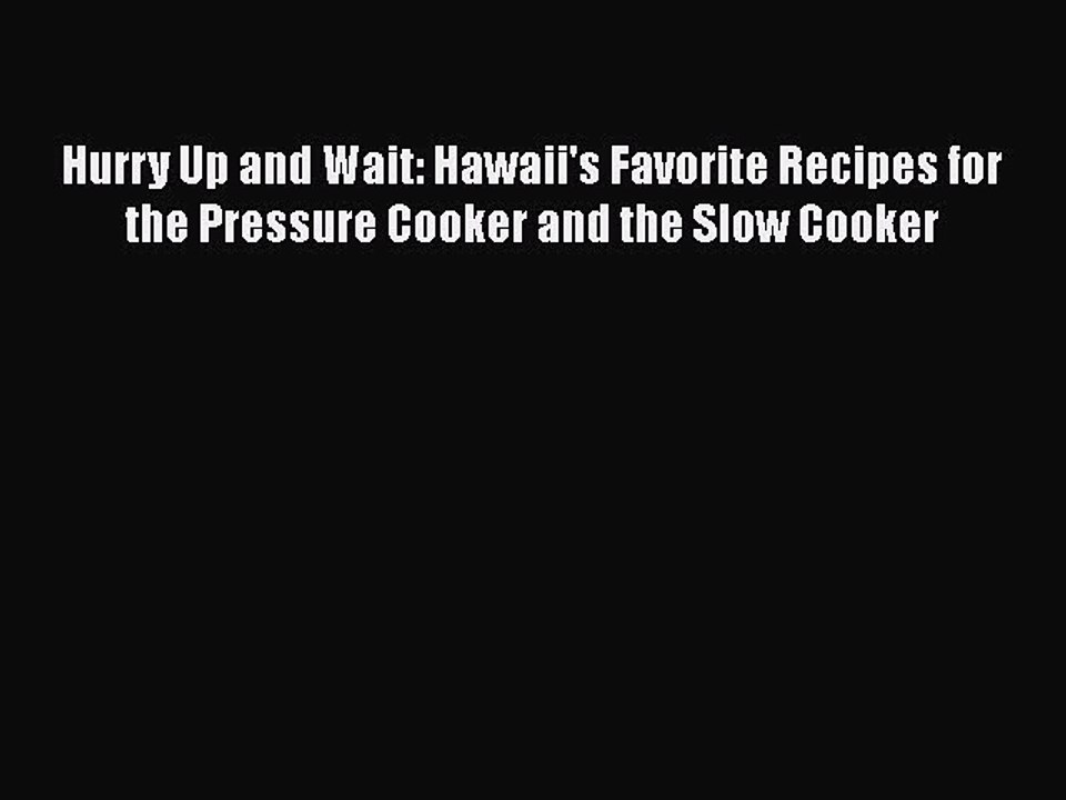 Read Books Hurry Up and Wait: Hawaii's Favorite Recipes for the Pressure Cooker and the Slow