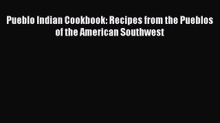 Read Books Pueblo Indian Cookbook: Recipes from the Pueblos of the American Southwest Ebook