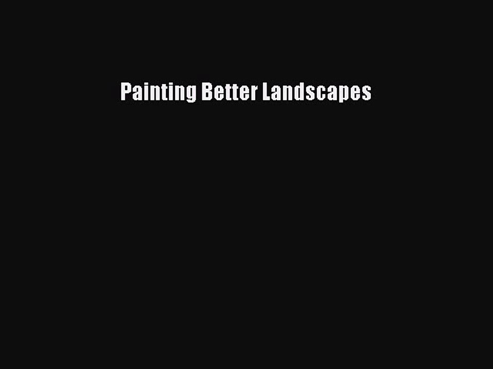 Read Painting Better Landscapes Ebook Free