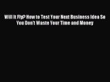 Read Will It Fly? How to Test Your Next Business Idea So You Don't Waste Your Time and Money