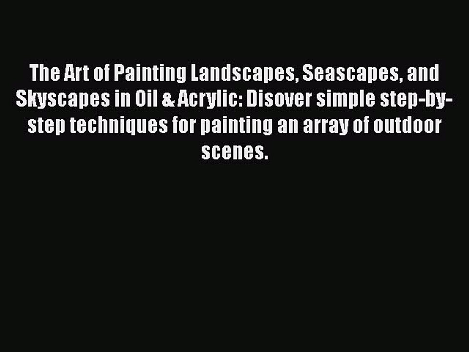 Read The Art of Painting Landscapes Seascapes and Skyscapes in Oil & Acrylic: Disover simple