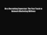 Read Be a Recruiting Superstar: The Fast Track to Network Marketing Millions Ebook Free
