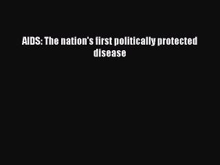 Download Books AIDS: The nation's first politically protected disease Ebook PDF