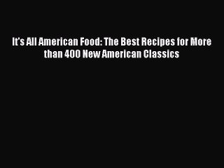 Read Books It's All American Food: The Best Recipes for More than 400 New American Classics