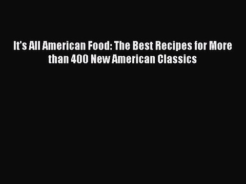 Read Books It's All American Food: The Best Recipes for More than 400 New American Classics