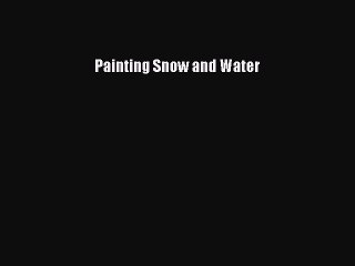 Read Painting Snow and Water Ebook Free