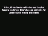 Download Book Writer Writer Words on Fire: Fun and Easy Fun Ways to Ignite Your Child's Passion